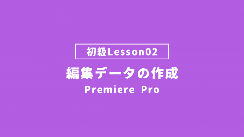 【PremierePro_lesson02】編集データの作成