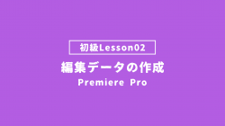 【PremierePro_lesson02】編集データの作成
