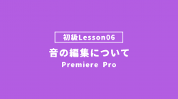 【PremierePro_lesson06】音の編集について