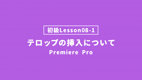 【PremierePro_lesson08-1】テロップの挿入について