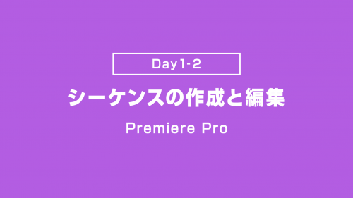 【Day1-2】シーケンスの作成と編集