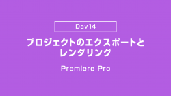 【Day14】プロジェクトのエクスポートとレンダリング