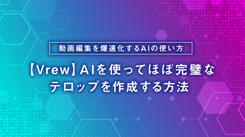 【Vrew】AIを使ってほぼ完璧なテロップを作成する方法