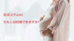 【私は妊娠できますか？】妊活コラム#2